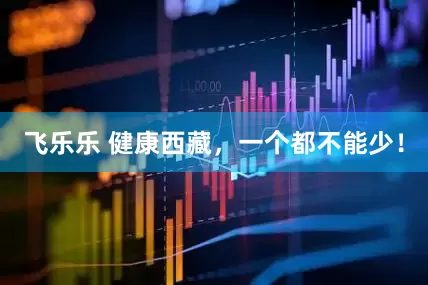 飞乐乐 健康西藏，一个都不能少！