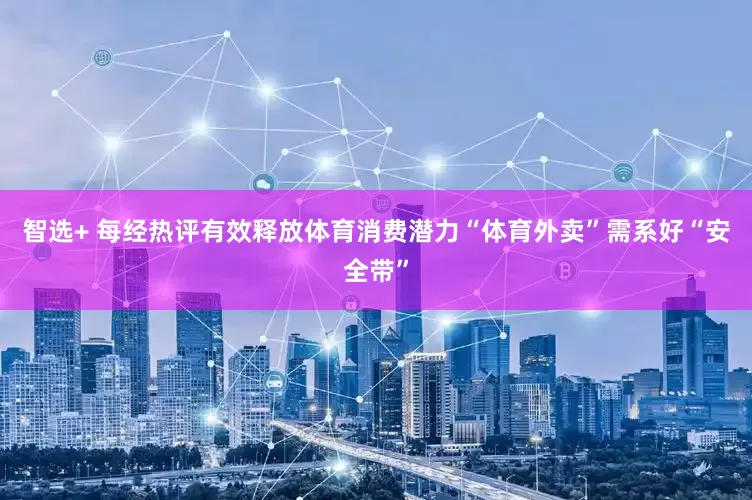 智选+ 每经热评有效释放体育消费潜力“体育外卖”需系好“安全带”